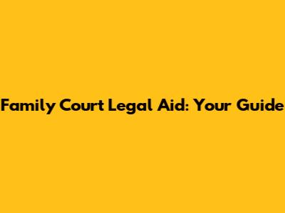 Family Court Legal Aid: Your Guide