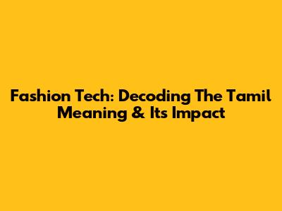 Fashion Tech: Decoding The Tamil Meaning & Its Impact