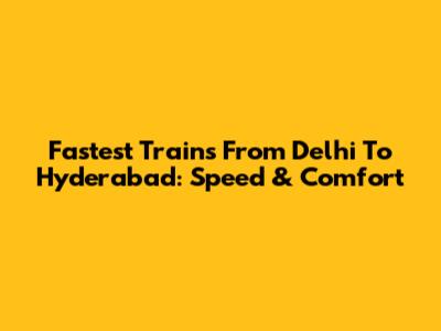 Fastest Trains From Delhi To Hyderabad: Speed & Comfort