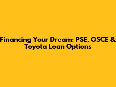 Financing Your Dream: PSE, OSCE & Toyota Loan Options