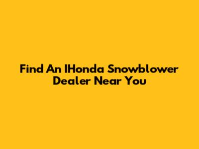 Find An IHonda Snowblower Dealer Near You