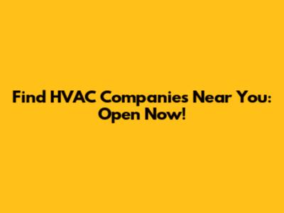 Find HVAC Companies Near You: Open Now!