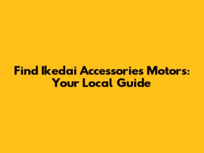 Find Ikedai Accessories Motors: Your Local Guide