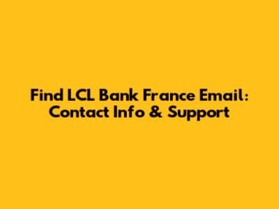 Find LCL Bank France Email: Contact Info & Support