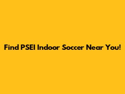 Find PSEI Indoor Soccer Near You!