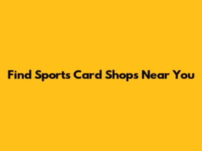 Find Sports Card Shops Near You