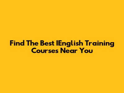 Find The Best IEnglish Training Courses Near You