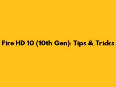 Fire HD 10 (10th Gen): Tips & Tricks