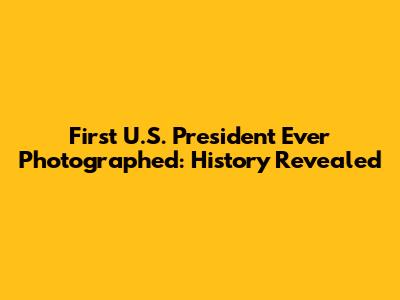 First U.S. President Ever Photographed: History Revealed