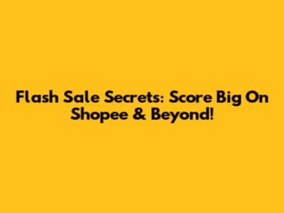 Flash Sale Secrets: Score Big On Shopee & Beyond!