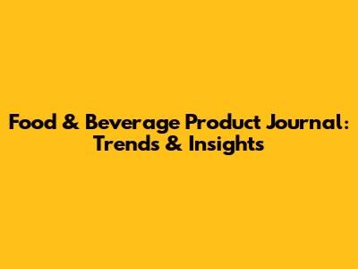 Food & Beverage Product Journal: Trends & Insights