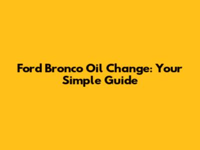 Ford Bronco Oil Change: Your Simple Guide