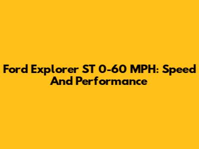 Ford Explorer ST 0-60 MPH: Speed And Performance