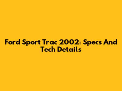 Ford Sport Trac 2002: Specs And Tech Details