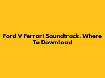 Ford V Ferrari Soundtrack: Where To Download