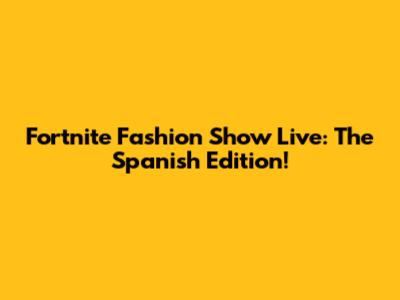 Fortnite Fashion Show Live: The Spanish Edition!