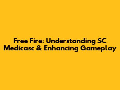 Free Fire: Understanding SC Medicasc & Enhancing Gameplay