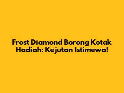 Frost Diamond Borong Kotak Hadiah: Kejutan Istimewa!