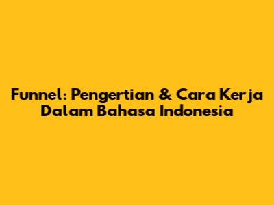 Funnel: Pengertian & Cara Kerja Dalam Bahasa Indonesia