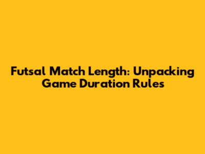 Futsal Match Length: Unpacking Game Duration Rules