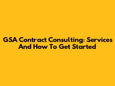 GSA Contract Consulting: Services And How To Get Started
