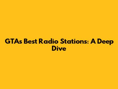 GTA's Best Radio Stations: A Deep Dive