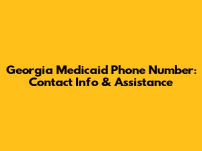 Georgia Medicaid Phone Number: Contact Info & Assistance