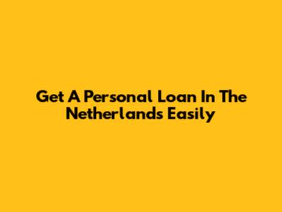 Get A Personal Loan In The Netherlands Easily