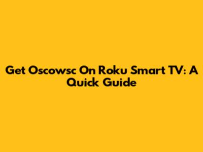 Get Oscowsc On Roku Smart TV: A Quick Guide