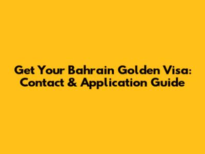 Get Your Bahrain Golden Visa: Contact & Application Guide