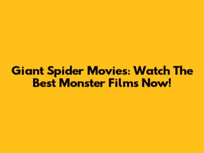 Giant Spider Movies: Watch The Best Monster Films Now!