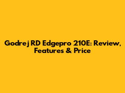 Godrej RD Edgepro 210E: Review, Features & Price