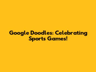 Google Doodles: Celebrating Sports Games!