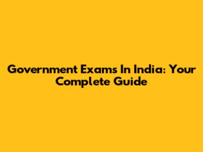 Government Exams In India: Your Complete Guide