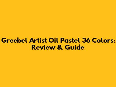 Greebel Artist Oil Pastel 36 Colors: Review & Guide