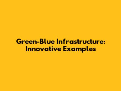 Green-Blue Infrastructure: Innovative Examples