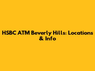 HSBC ATM Beverly Hills: Locations & Info