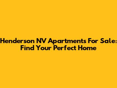 Henderson NV Apartments For Sale: Find Your Perfect Home