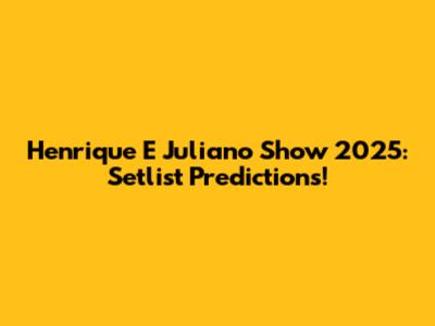 Henrique E Juliano Show 2025: Setlist Predictions!