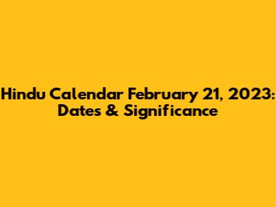 Hindu Calendar February 21, 2023: Dates & Significance