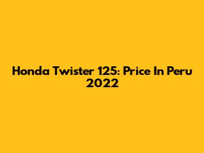 Honda Twister 125: Price In Peru 2022