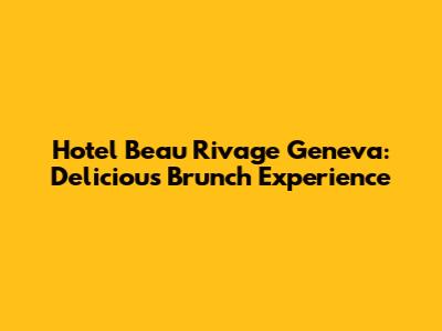 Hotel Beau Rivage Geneva: Delicious Brunch Experience