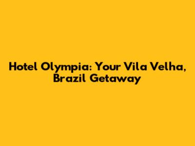 Hotel Olympia: Your Vila Velha, Brazil Getaway