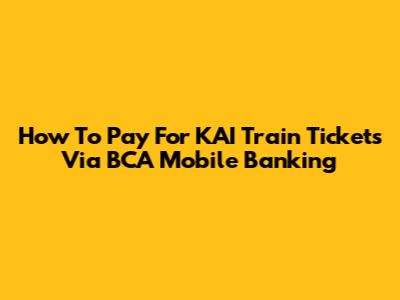 How To Pay For KAI Train Tickets Via BCA Mobile Banking