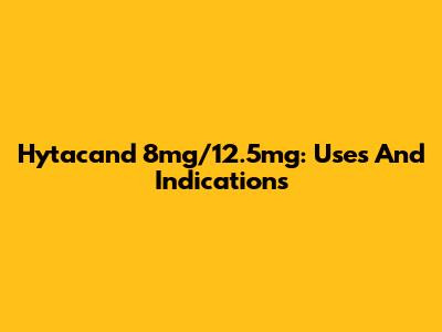 Hytacand 8mg/12.5mg: Uses And Indications