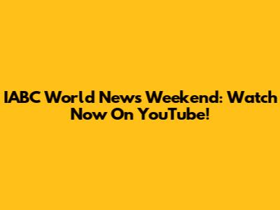 IABC World News Weekend: Watch Now On YouTube!