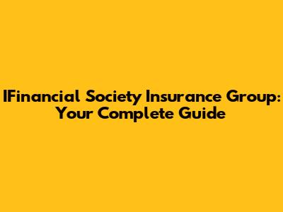 IFinancial Society Insurance Group: Your Complete Guide