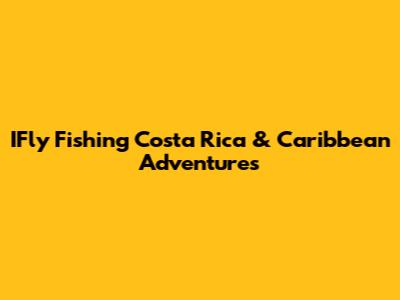 IFly Fishing Costa Rica & Caribbean Adventures