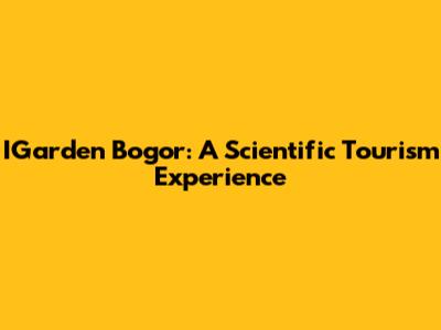 IGarden Bogor: A Scientific Tourism Experience