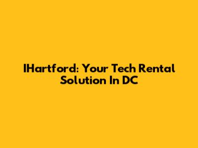 IHartford: Your Tech Rental Solution In DC